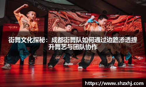 街舞文化探秘：成都街舞队如何通过边路渗透提升舞艺与团队协作
